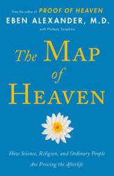 The Map of Heaven: How Science, Religion, and Ordinary People Are Proving the Afterlife by Eben Alexander Paperback Book