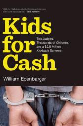 Kids for Cash: Two Judges, Thousands of Children, and a $2.8 Million Kickback Scheme by William Ecenbarger Paperback Book