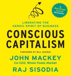 Conscious Capitalism: Liberating the Heroic Spirit of Business by John Mackey Paperback Book