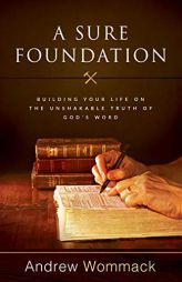 A Sure Foundation: Building Your Life on the Unshakable Truth of God's Word by Andrew Wommack Paperback Book