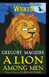 A Lion Among Men: Volume Three in The Wicked Years by Gregory Maguire Paperback Book