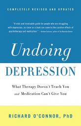 Undoing Depression: What Therapy Doesn't Teach You and Medication Can't Give You by Richard O'Connor Paperback Book