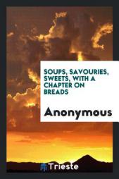 Soups, Savouries, Sweets, with a Chapter on Breads by Anonymous Paperback Book