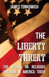 The Liberty Threat: The Attack on Religious Freedom in America Today by James Tonkowich Paperback Book