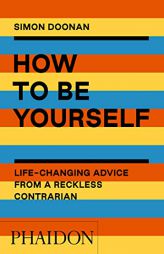 How to Be Yourself: Life-Changing Advice from a Reckless Contrarian by Simon Doonan Paperback Book