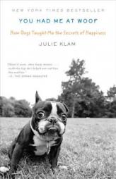 You Had Me at Woof: How Dogs Taught Me the Secrets of Happiness by Julie Klam Paperback Book