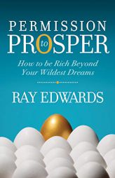 Permission to Prosper: How to be Rich Beyond Your Wildest Dreams by Ray Edwards Paperback Book