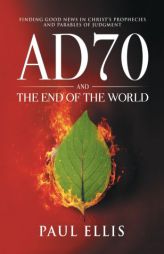 AD70 and the End of the World: Finding Good News in Christ's Prophecies and Parables of Judgment by Paul D. Ellis Paperback Book
