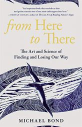 From Here to There: The Art and Science of Finding and Losing Our Way by Michael Bond Paperback Book