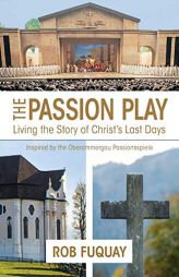 The Passion Play: Living the Story of Christ's Last Days by Rob Fuquay Paperback Book