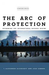 The Arc of Protection: Reforming the International Refugee Regime by Alex Aleinikoff Paperback Book