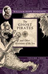 The Ghost Pirates and Other Revenants of the Sea: The Collected Fiction of William Hope Hodgson, Volume 3 by  Paperback Book