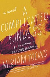 A Complicated Kindness: A Novel by Miriam Toews Paperback Book