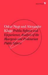 Public Sphere and Experience: Analysis of the Bourgeois and Proletarian Public Sphere by Alexander Kluge Paperback Book