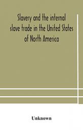 Slavery and the internal slave trade in the United States of North America; being replies to questions transmitted by the committee of the British and by Unknown Paperback Book