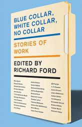 Blue Collar, White Collar, No Collar: Stories of Work by Richard Ford Paperback Book