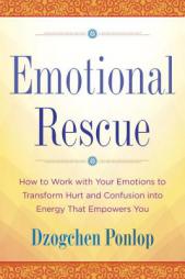 Emotional Rescue: How to Work with Your Emotions to Transform Hurt and Confusion into Energy That Empowers You by Dzogchen Ponlop Paperback Book
