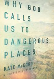 Why God Calls Us to Dangerous Places by Kate McCord Paperback Book