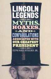 Lincoln Legends: Myths, Hoaxes, and Confabulations Associated with Our Greatest President by Edward Steers Paperback Book