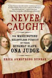 Never Caught: The Washingtons' Relentless Pursuit of Their Runaway Slave, Ona Judge by Erica Armstrong Dunbar Paperback Book