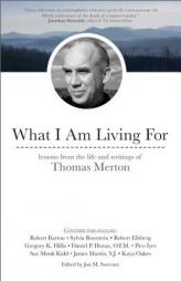 What I Am Living for: Lessons from the Life and Writings of Thomas Merton by Jon M. Sweeney Paperback Book