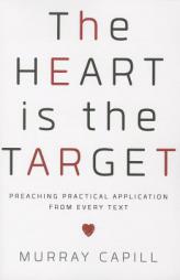The Heart is the Target: Preaching Practical Application from Every Text by Murray Capill Paperback Book