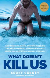 What Doesn't Kill Us: How Freezing Water, Extreme Altitude, and Environmental Conditioning Will Renew Our Lost Evolutionary Strength by Scott Carney Paperback Book