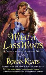 What a Lass Wants: A Claimed by the Highlander Novel by Rowan Keats Paperback Book