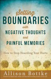 Setting Boundaries(r) with Negative Thoughts and Painful Memories: How to Stop Hoarding Your Hurts by Allison Bottke Paperback Book