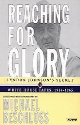 Reaching for Glory: Lyndon Johnson's Secret  White House Tapes, 1964-1965 by Lyndon B. Johnson Paperback Book