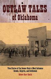 Outlaw Tales of Oklahoma: True Stories of the Sooner State's Most Infamous Crooks, Culprits, and Cutthroats (Outlaw Tales) by Robert Barr Smith Paperback Book