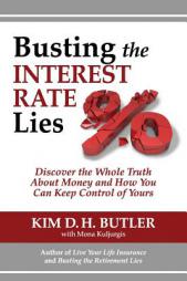 Busting the Interest Rate Lies: Discover the Whole Truth about Money and How You Can Keep Control of Yours by Kim D. H. Butler Paperback Book