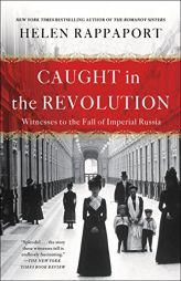 Caught in the Revolution: Witnesses to the Fall of Imperial Russia by Helen Rappaport Paperback Book