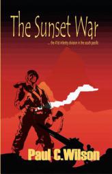 The Sunset War: The 41st Infantry Division in the South Pacific by Paul C. Wilson Paperback Book