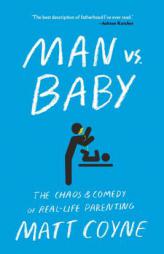 Man vs. Baby: The Chaos and Comedy of Real-Life Parenting by Matt Coyne Paperback Book