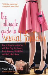 The Ultimate Guide to Sexual Fantasy: How to Have Incredible Sex with Role Play, Sex Games, Erotic Massage, Bdsm and More by Violet Blue Paperback Book