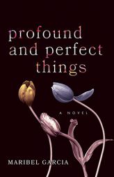 Profound and Perfect Things: A Novel by Maribel Garcia Paperback Book