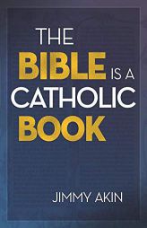 The Bible Is a Catholic Book by Jimmy Akin Paperback Book