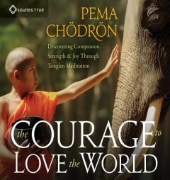 The Courage to Love the World: Discovering Compassion, Strength, and Joy Through Tonglen Meditation by Pema Chodron Paperback Book