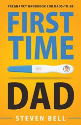 First Time Dad: Pregnancy Handbook for Dads-To-Be by Steven Bell Paperback Book