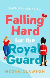 Falling Hard for the Royal Guard: A new and royally good debut rom com, perfect for anyone who likes London, laughing out loud and love by Megan Clawson Paperback Book