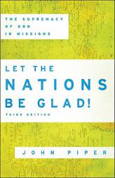 Let the Nations Be Glad!: The Supremacy of God in Missions by John Piper Paperback Book