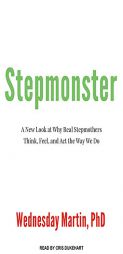 Stepmonster: A New Look at Why Real Stepmothers Think, Feel, and Act the Way We Do by Wednesday Martin Paperback Book