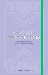 My Pocket Meditations: Anytime Exercises for Peace, Clarity, and Focus by Meera Lester Paperback Book