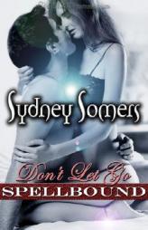 Don't Let Go (Spellbound) by Sydney Somers Paperback Book