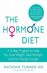 The Hormone Diet: A 3-Step Program to Help You Lose Weight, Gain Strength, and Live Younger Longer by Natasha Turner Paperback Book