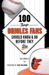 100 Things Orioles Fans Should Know & Do Before They Die by Dan Connolly Paperback Book