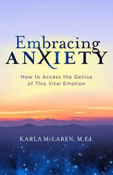Embracing Anxiety: How to Access the Genius of This Vital Emotion by Karla McLaren Paperback Book