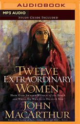 Twelve Extraordinary Women: How God Shaped Women of the Bible, and What He Wants to Do with You by John MacArthur Paperback Book