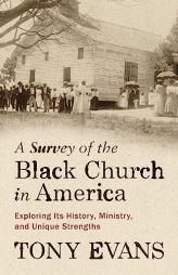 A Survey of the Black Church in America: Exploring Its History, Ministry, and Unique Strengths by Tony Evans Paperback Book